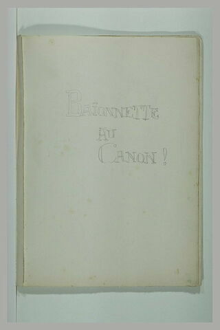 Notes manuscrites : 'Baïonnette au canon !'